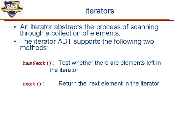 Iterators • An iterator abstracts the process of scanning through a collection of elements.