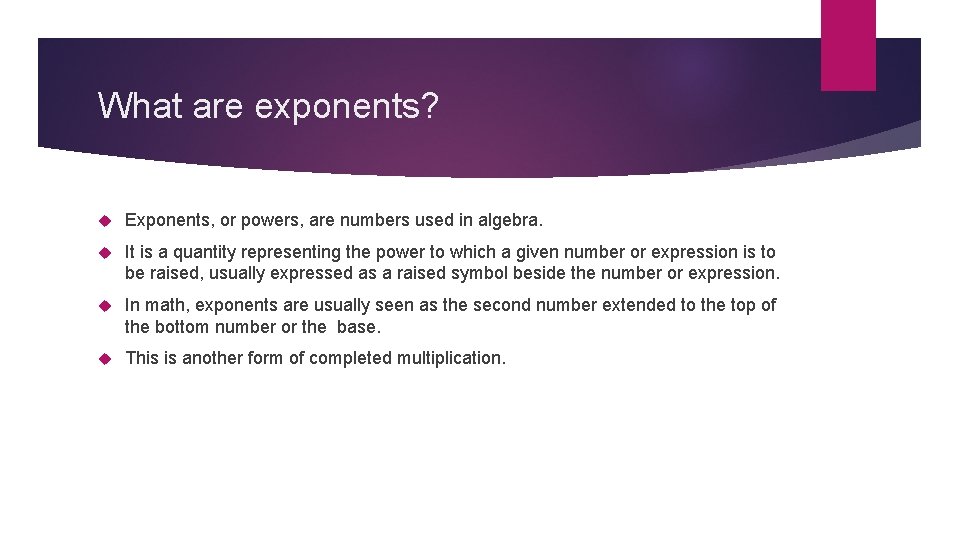 What are exponents? Exponents, or powers, are numbers used in algebra. It is a