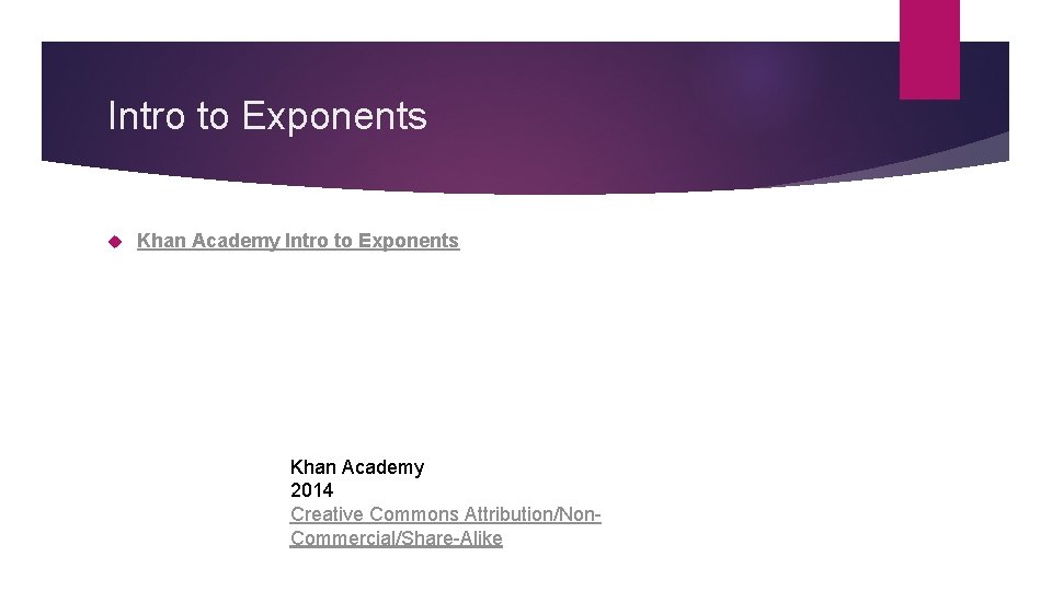 Intro to Exponents Khan Academy Intro to Exponents Khan Academy 2014 Creative Commons Attribution/Non.