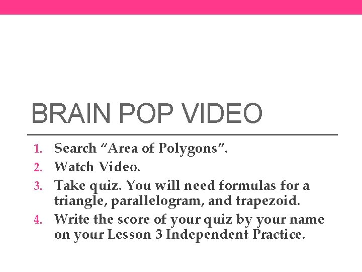 BRAIN POP VIDEO 1. Search “Area of Polygons”. 2. Watch Video. 3. Take quiz.