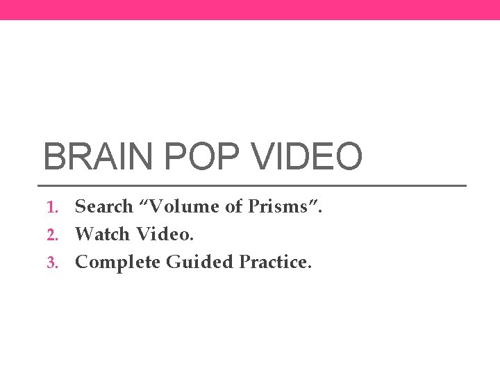 BRAIN POP VIDEO 1. Search “Volume of Prisms”. 2. Watch Video. 3. Complete Guided