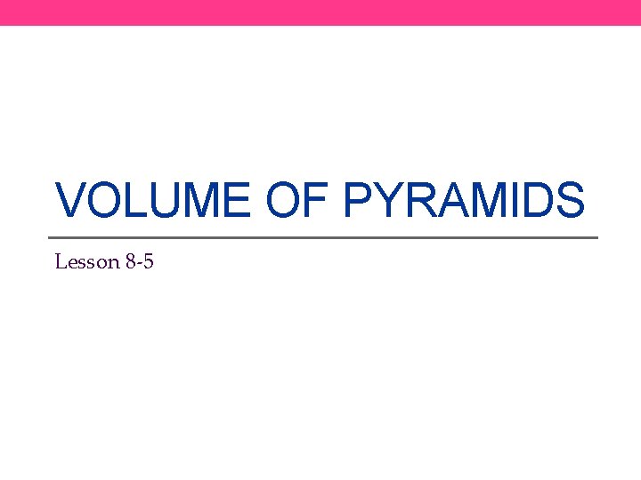 VOLUME OF PYRAMIDS Lesson 8 -5 