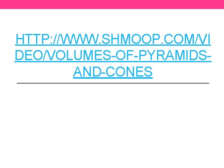 HTTP: //WWW. SHMOOP. COM/VI DEO/VOLUMES-OF-PYRAMIDSAND-CONES 
