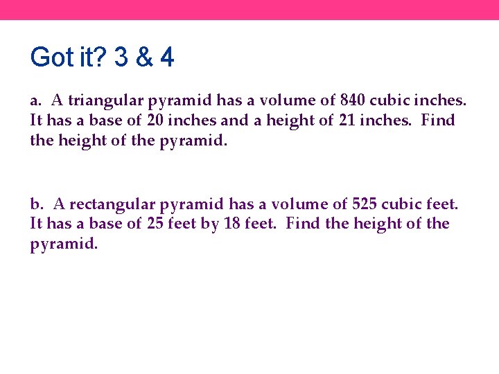 Got it? 3 & 4 a. A triangular pyramid has a volume of 840