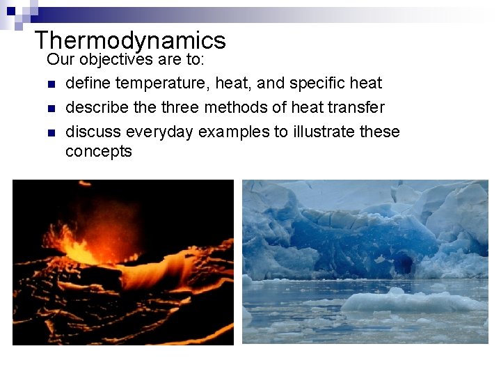 Thermodynamics Our objectives are to: n define temperature, heat, and specific heat n describe