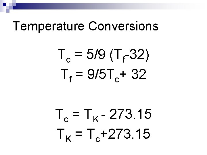 Temperature Conversions Tc = 5/9 (Tf-32) Tf = 9/5 Tc+ 32 Tc = TK