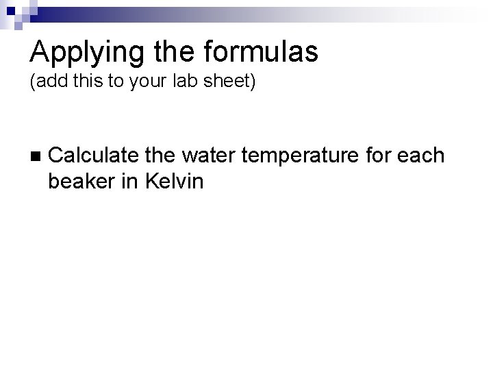 Applying the formulas (add this to your lab sheet) n Calculate the water temperature