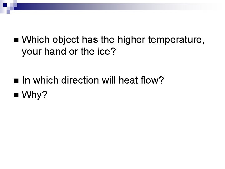 n Which object has the higher temperature, your hand or the ice? In which