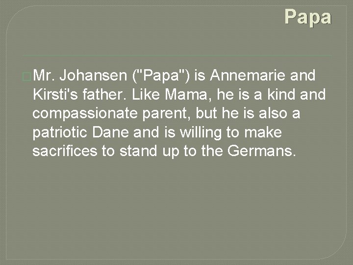 Papa �Mr. Johansen ("Papa") is Annemarie and Kirsti's father. Like Mama, he is a