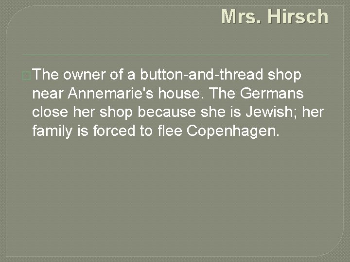 Mrs. Hirsch �The owner of a button-and-thread shop near Annemarie's house. The Germans close