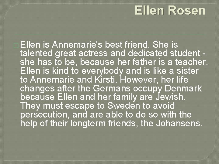 Ellen Rosen � Ellen is Annemarie's best friend. She is talented great actress and