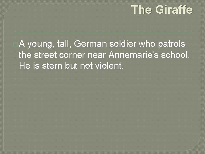 The Giraffe �A young, tall, German soldier who patrols the street corner near Annemarie's