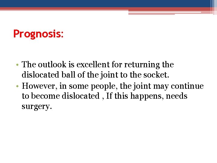 Prognosis: • The outlook is excellent for returning the dislocated ball of the joint