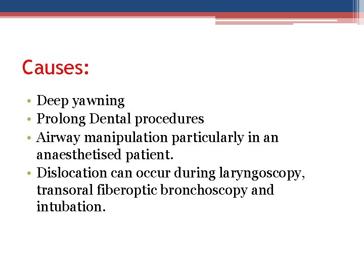 Causes: • Deep yawning • Prolong Dental procedures • Airway manipulation particularly in an