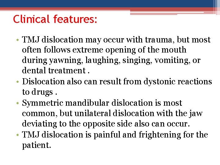 Clinical features: • TMJ dislocation may occur with trauma, but most often follows extreme