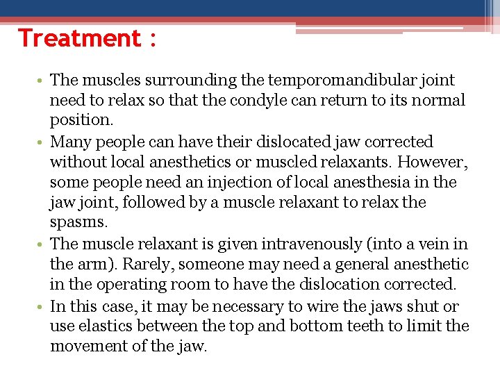 Treatment : • The muscles surrounding the temporomandibular joint need to relax so that