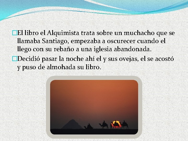 �El libro el Alquimista trata sobre un muchacho que se llamaba Santiago, empezaba a