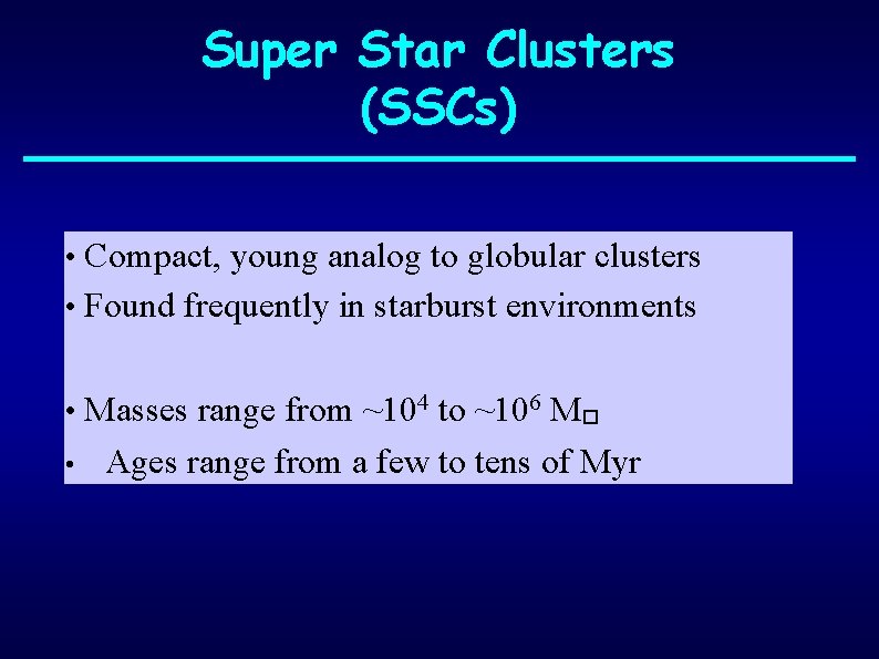 Super Star Clusters (SSCs) • Compact, young analog to globular clusters • Found frequently