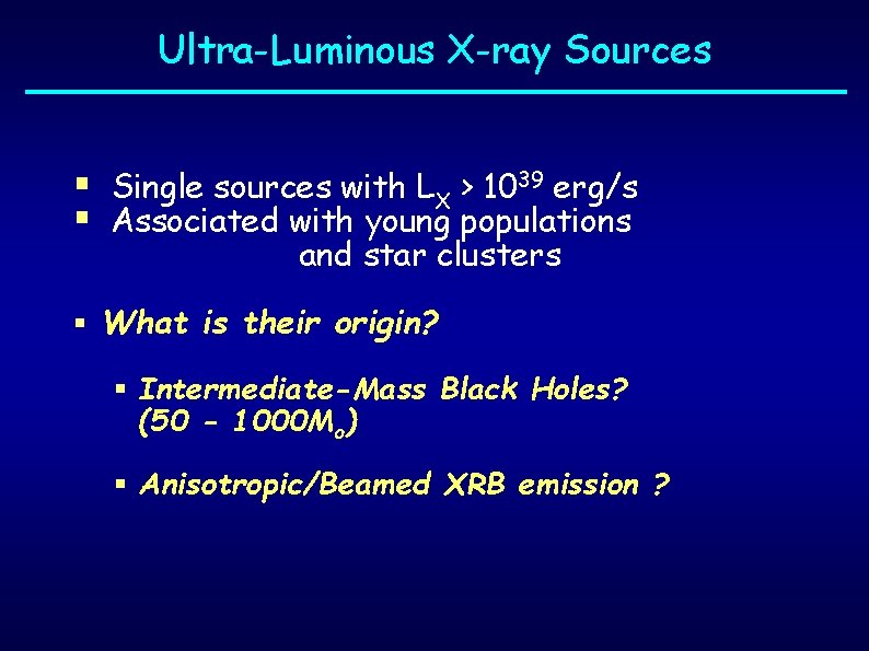 Ultra-Luminous X-ray Sources § Single sources with LX > 1039 erg/s § Associated with