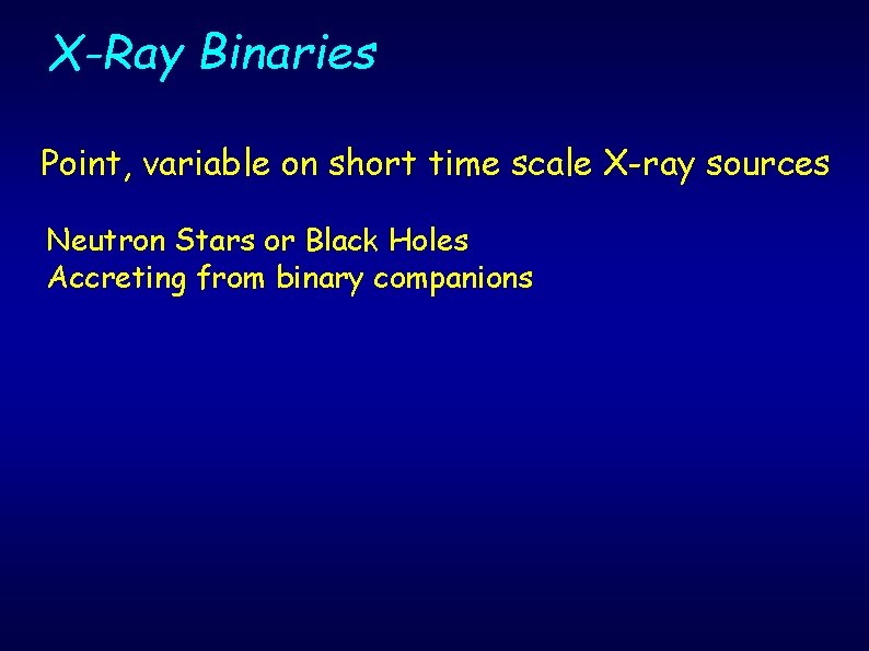 X-Ray Binaries Point, variable on short time scale X-ray sources Neutron Stars or Black