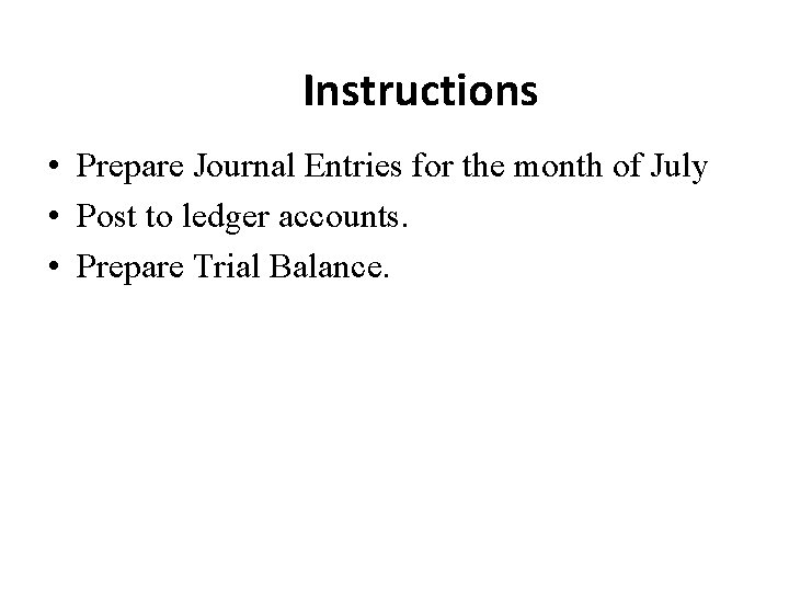 Instructions • Prepare Journal Entries for the month of July • Post to ledger
