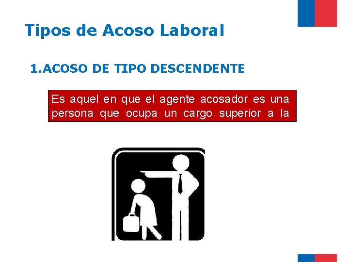 Tipos de Acoso Laboral 1. ACOSO DE TIPO DESCENDENTE Es aquel en que el