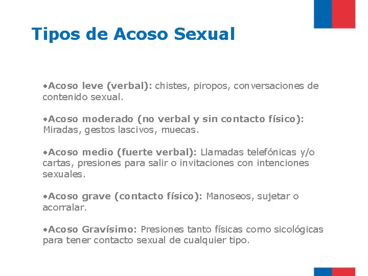 Tipos de Acoso Sexual • Acoso leve (verbal): chistes, piropos, conversaciones de contenido sexual.