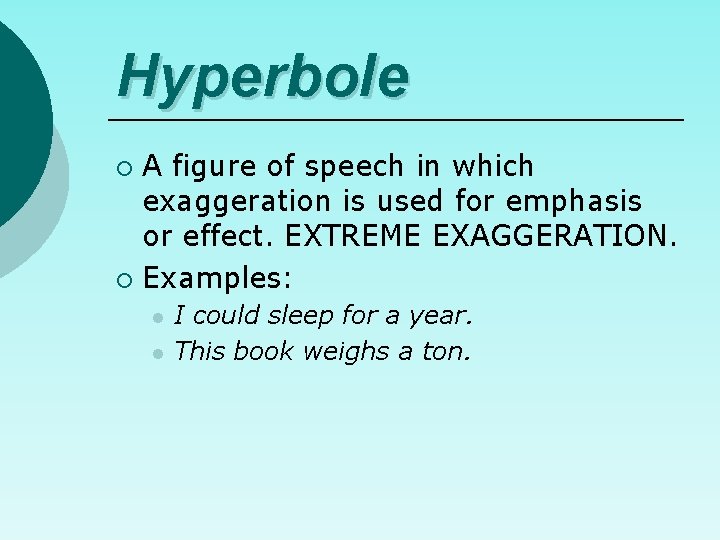 Hyperbole A figure of speech in which exaggeration is used for emphasis or effect.