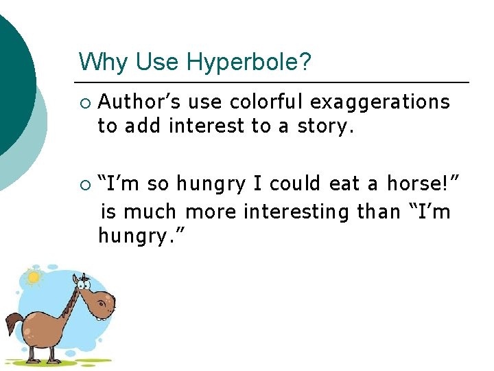 Why Use Hyperbole? ¡ ¡ Author’s use colorful exaggerations to add interest to a