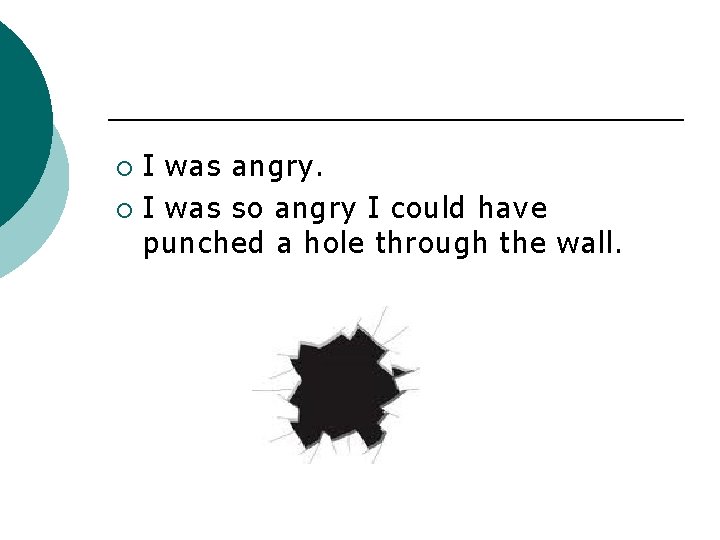 I was angry. ¡ I was so angry I could have punched a hole