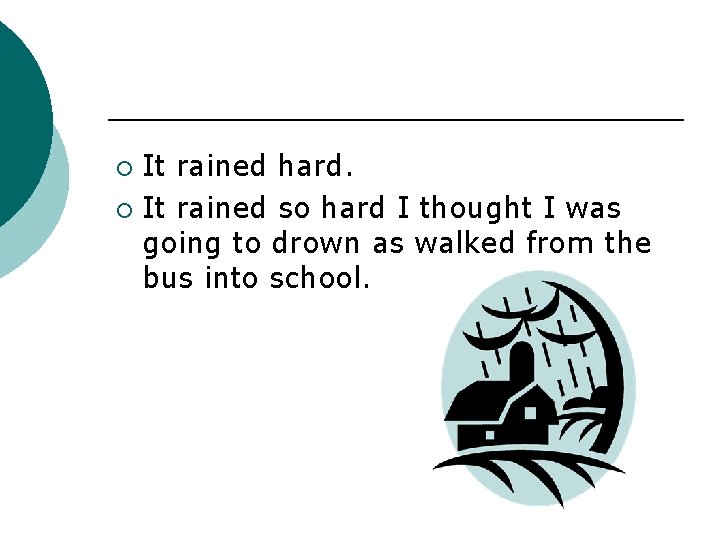 It rained hard. ¡ It rained so hard I thought I was going to