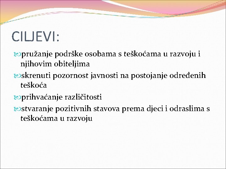 CILJEVI: pružanje podrške osobama s teškoćama u razvoju i njihovim obiteljima skrenuti pozornost javnosti