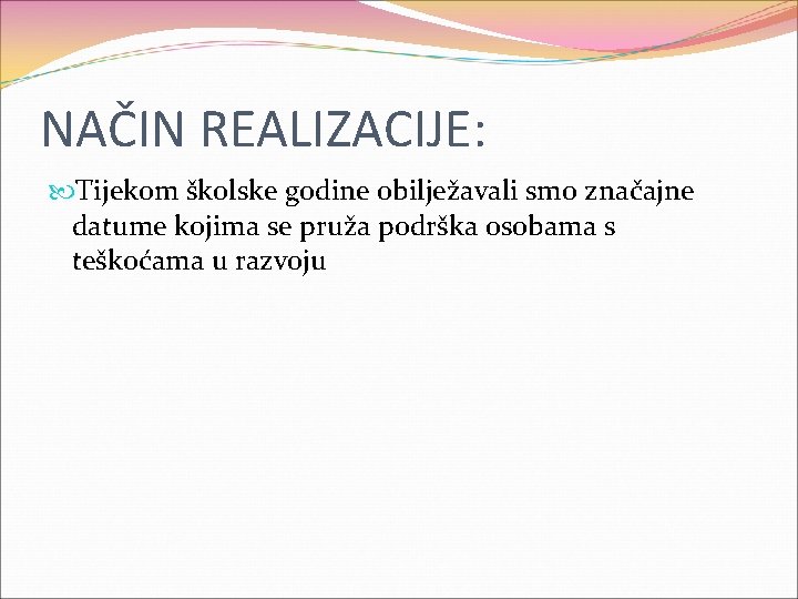 NAČIN REALIZACIJE: Tijekom školske godine obilježavali smo značajne datume kojima se pruža podrška osobama