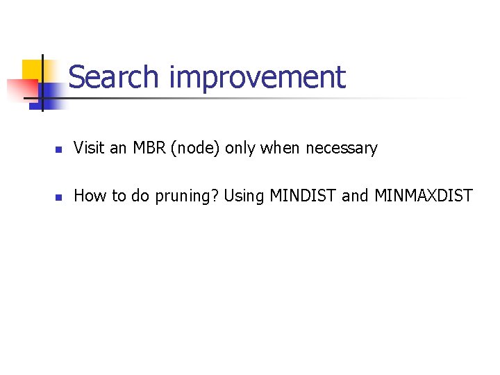 Search improvement n Visit an MBR (node) only when necessary n How to do