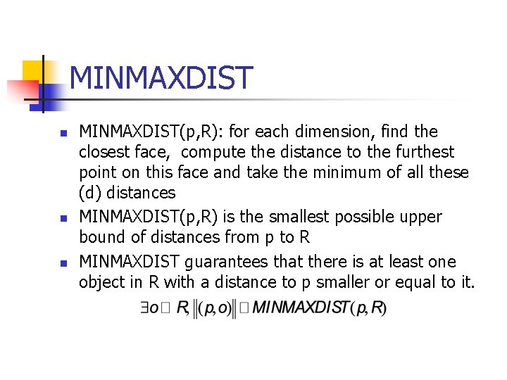 MINMAXDIST n n n MINMAXDIST(p, R): for each dimension, find the closest face, compute