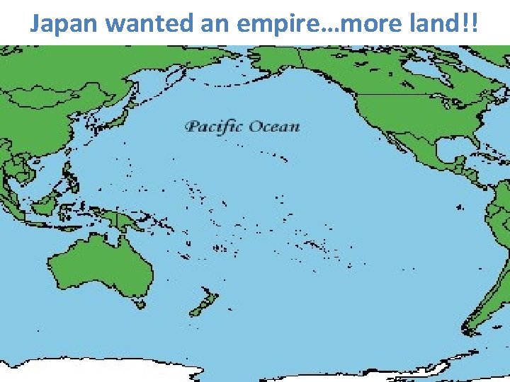 Japan wanted an empire…more land!! 