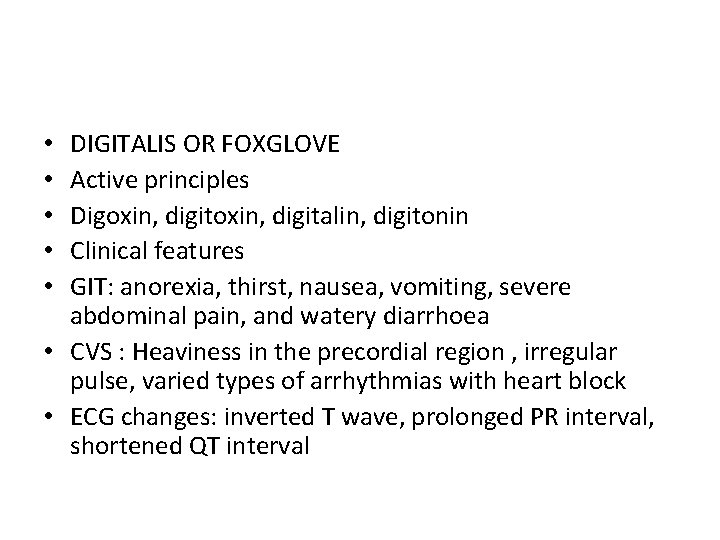 DIGITALIS OR FOXGLOVE Active principles Digoxin, digitalin, digitonin Clinical features GIT: anorexia, thirst, nausea,