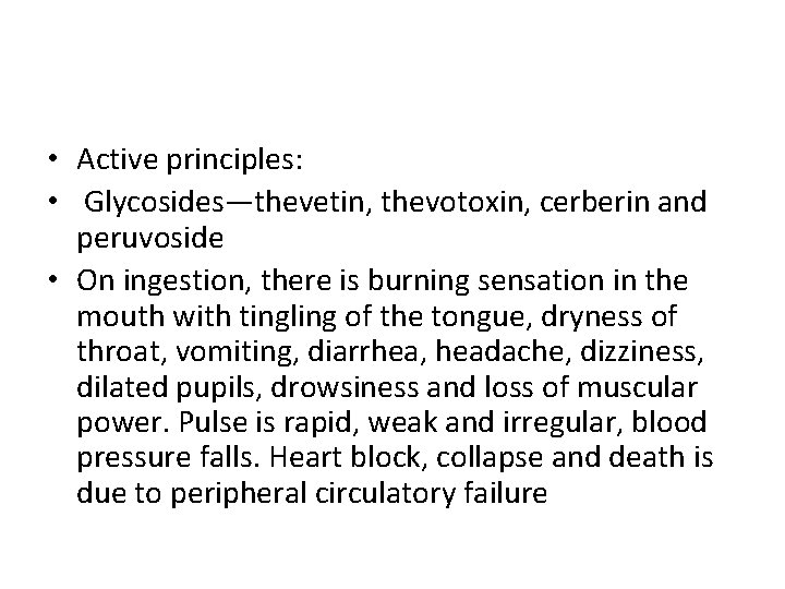  • Active principles: • Glycosides—thevetin, thevotoxin, cerberin and peruvoside • On ingestion, there