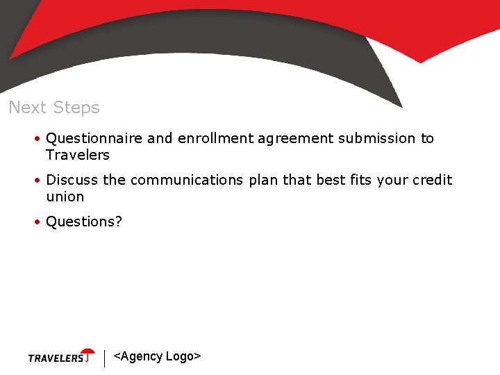 Next Steps • Questionnaire and enrollment agreement submission to Travelers • Discuss the communications