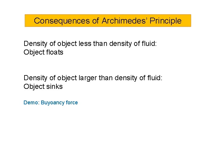 Consequences of Archimedes’ Principle Density of object less than density of fluid: Object floats