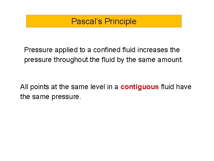Pascal’s Principle Pressure applied to a confined fluid increases the pressure throughout the fluid