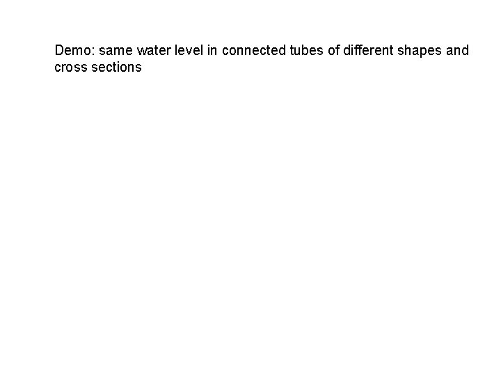 Demo: same water level in connected tubes of different shapes and cross sections 