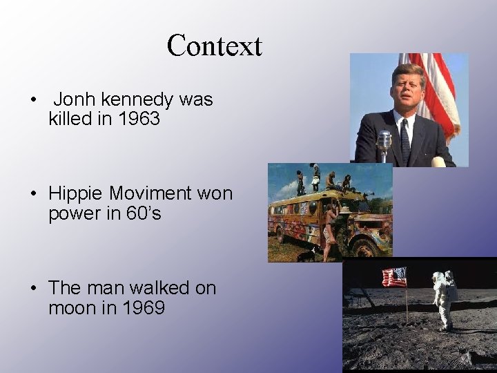 Context • Jonh kennedy was killed in 1963 • Hippie Moviment won power in