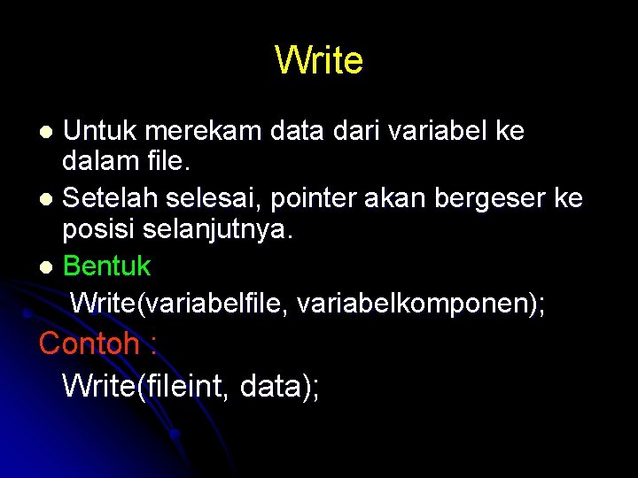 Write Untuk merekam data dari variabel ke dalam file. l Setelah selesai, pointer akan