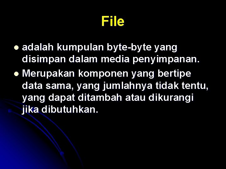 File adalah kumpulan byte-byte yang disimpan dalam media penyimpanan. l Merupakan komponen yang bertipe