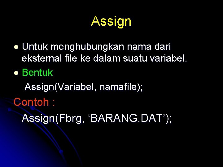 Assign Untuk menghubungkan nama dari eksternal file ke dalam suatu variabel. l Bentuk Assign(Variabel,