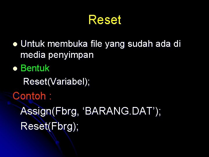 Reset Untuk membuka file yang sudah ada di media penyimpan l Bentuk Reset(Variabel); l