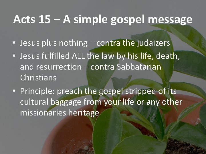 Acts 15 – A simple gospel message • Jesus plus nothing – contra the