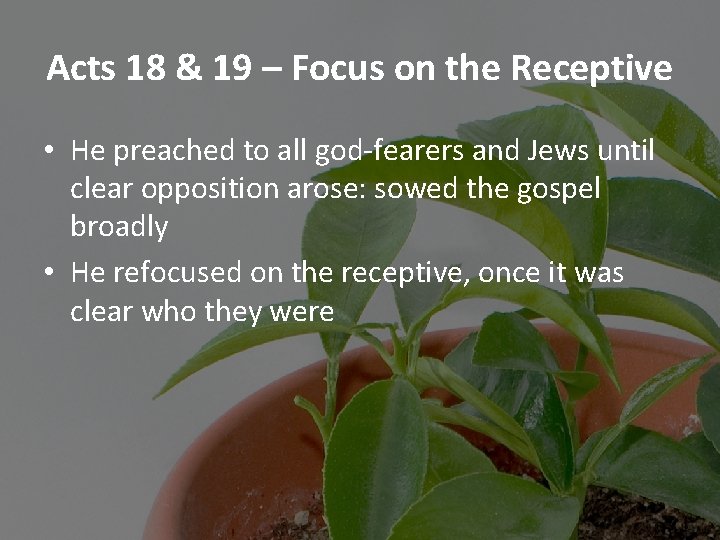 Acts 18 & 19 – Focus on the Receptive • He preached to all