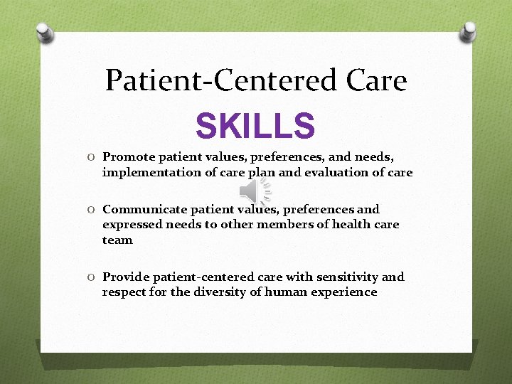 Patient-Centered Care SKILLS O Promote patient values, preferences, and needs, implementation of care plan